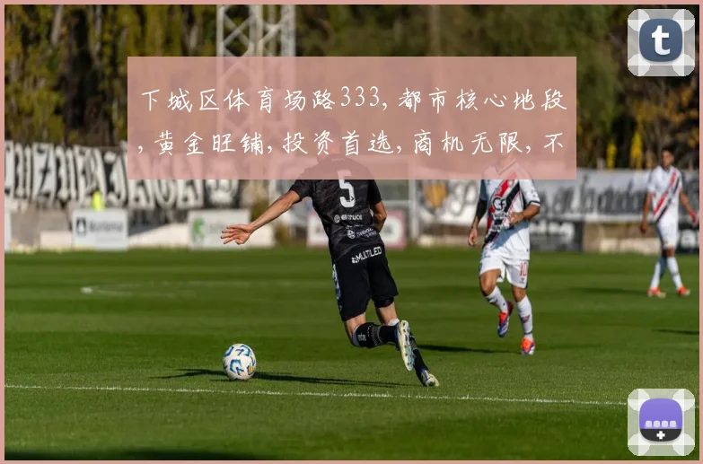 下城区体育场路333,都市核心地段,黄金旺铺,投资首选,商机无限,不容错过,抢购从速